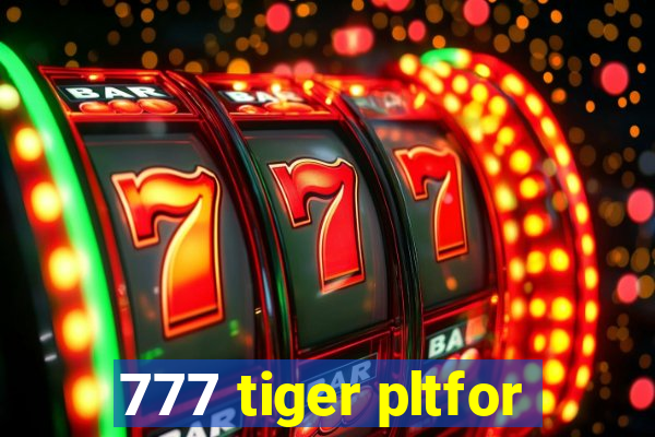 777 tiger pltfor